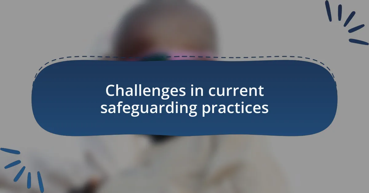 Challenges in current safeguarding practices