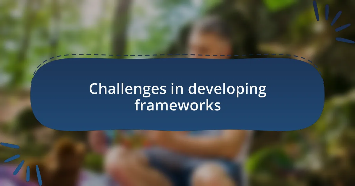 Challenges in developing frameworks
