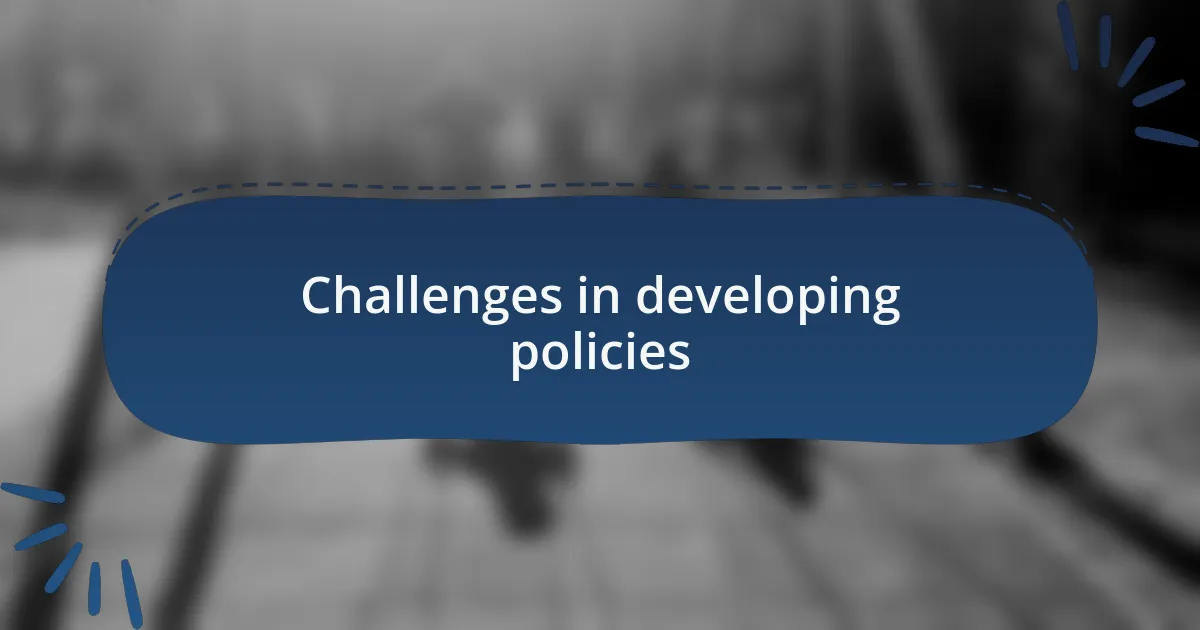 Challenges in developing policies