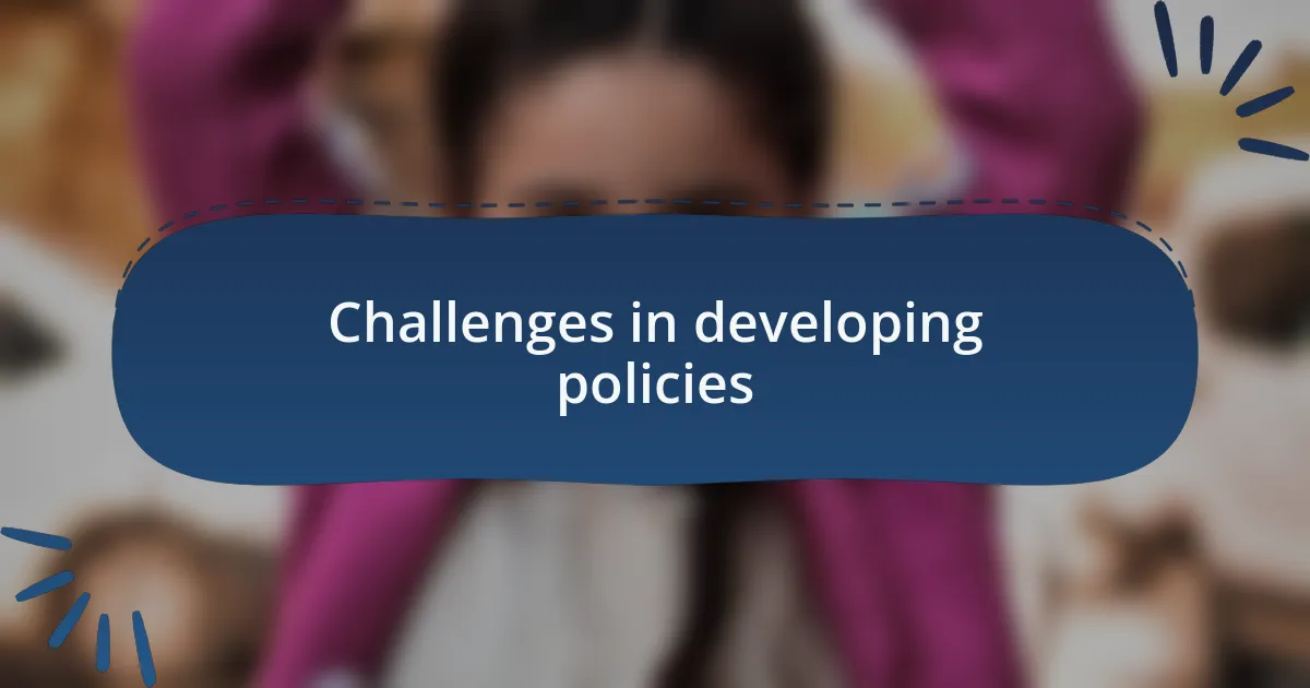 Challenges in developing policies