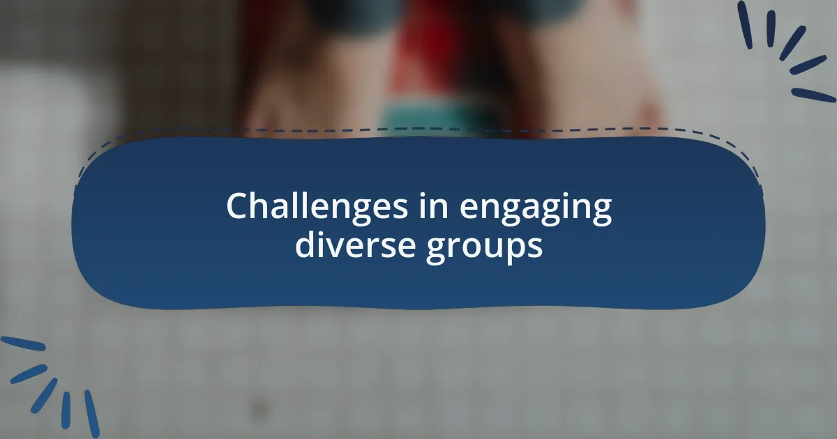 Challenges in engaging diverse groups