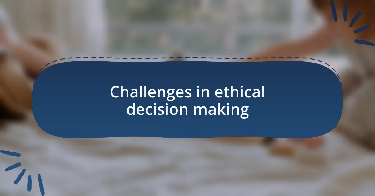 Challenges in ethical decision making