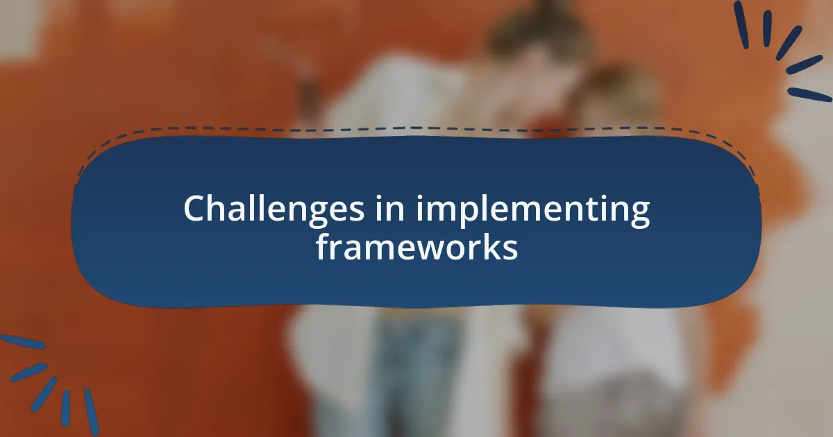 Challenges in implementing frameworks