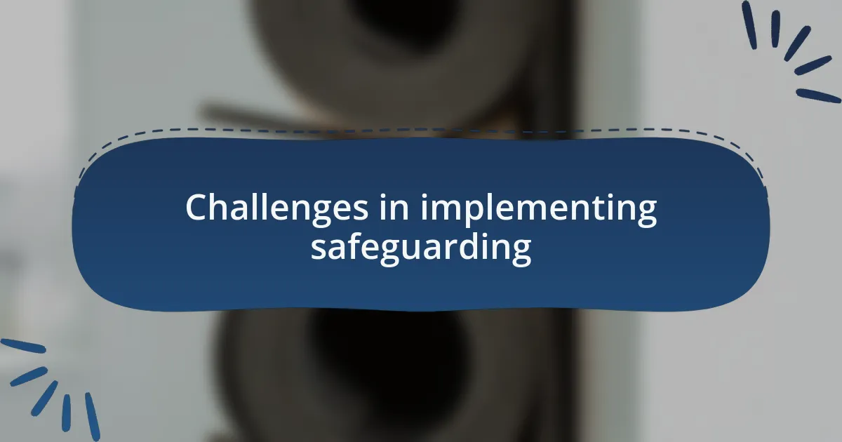 Challenges in implementing safeguarding