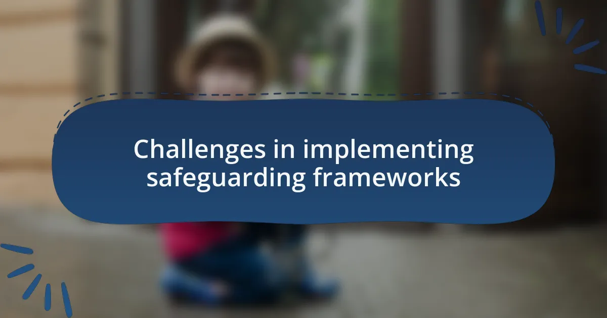 Challenges in implementing safeguarding frameworks