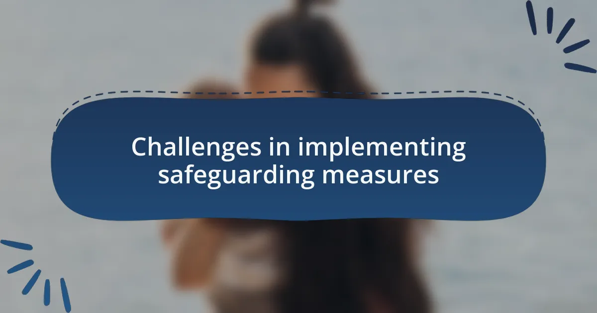 Challenges in implementing safeguarding measures