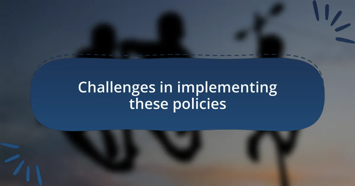 Challenges in implementing these policies