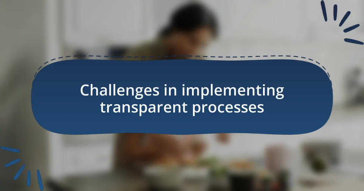 Challenges in implementing transparent processes