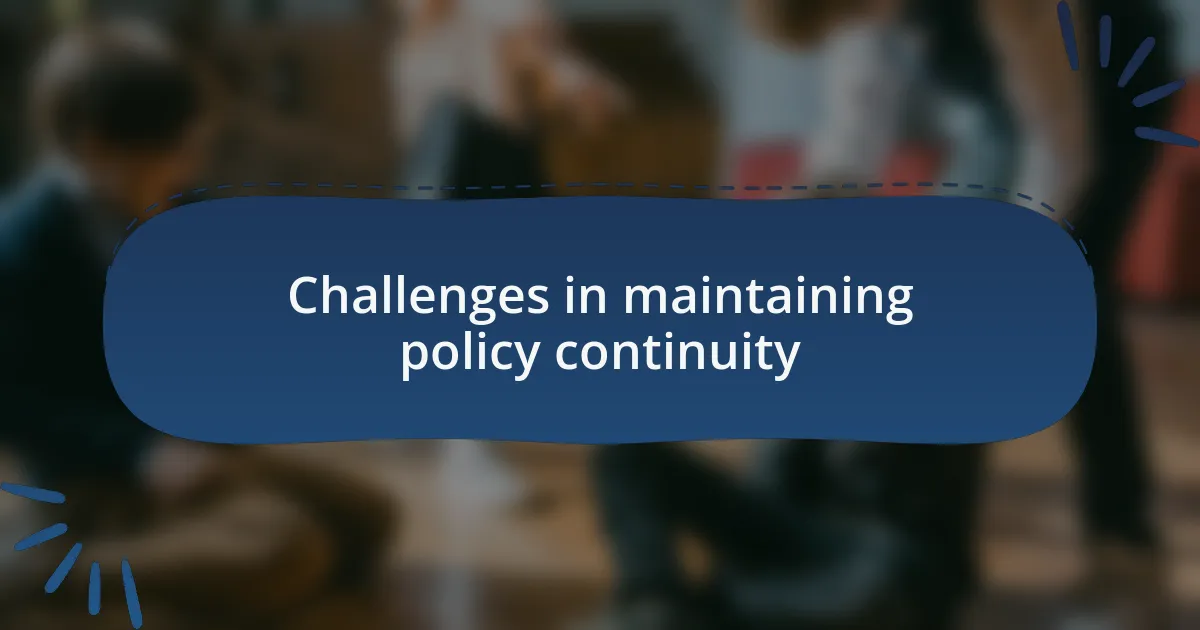 Challenges in maintaining policy continuity