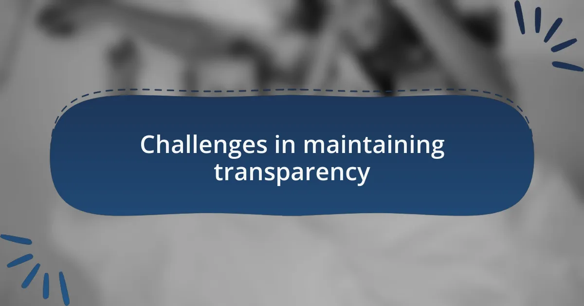 Challenges in maintaining transparency