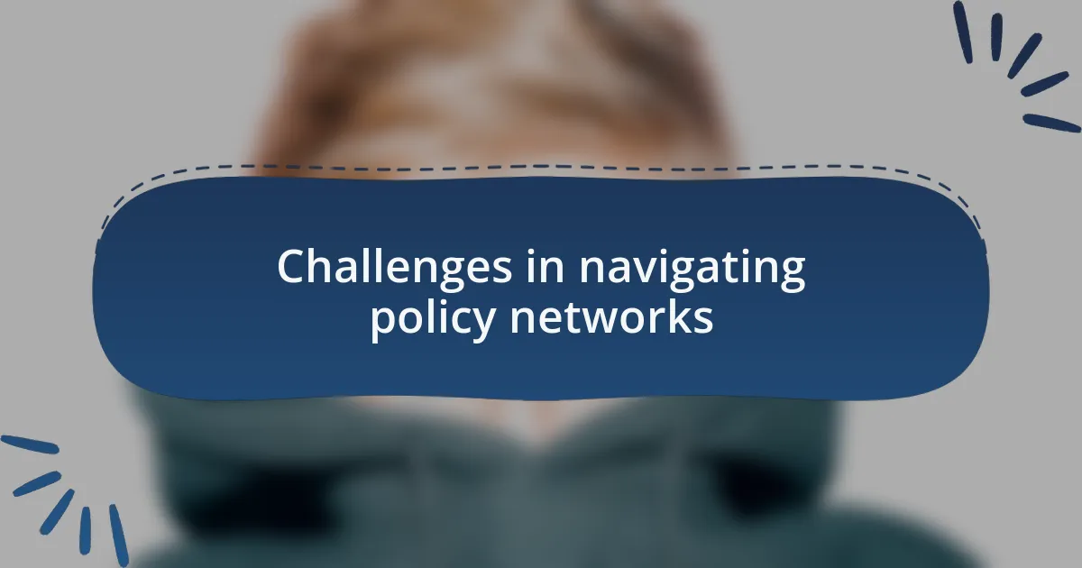 Challenges in navigating policy networks