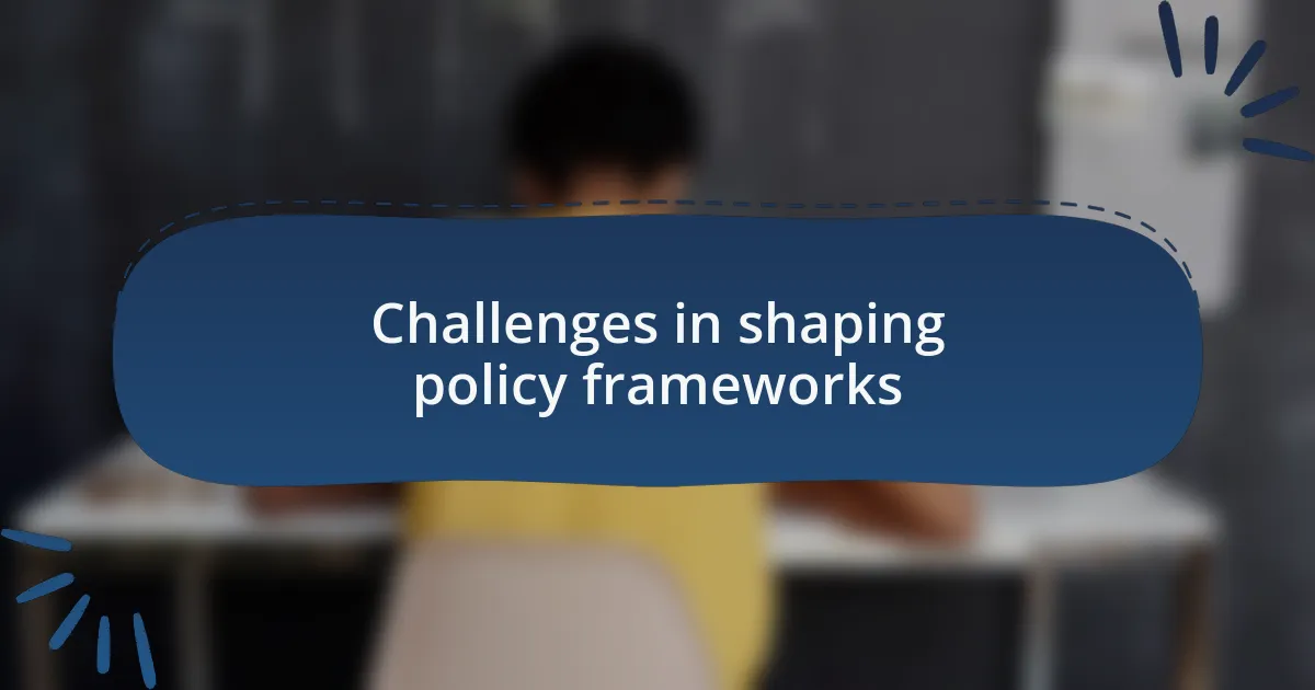 Challenges in shaping policy frameworks