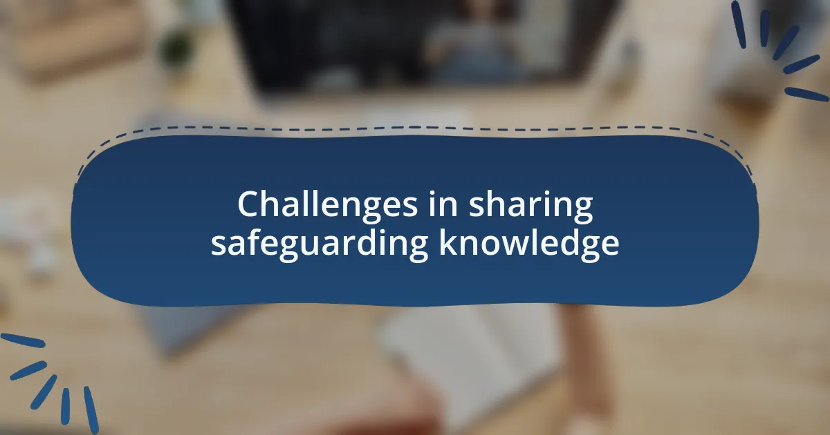 Challenges in sharing safeguarding knowledge