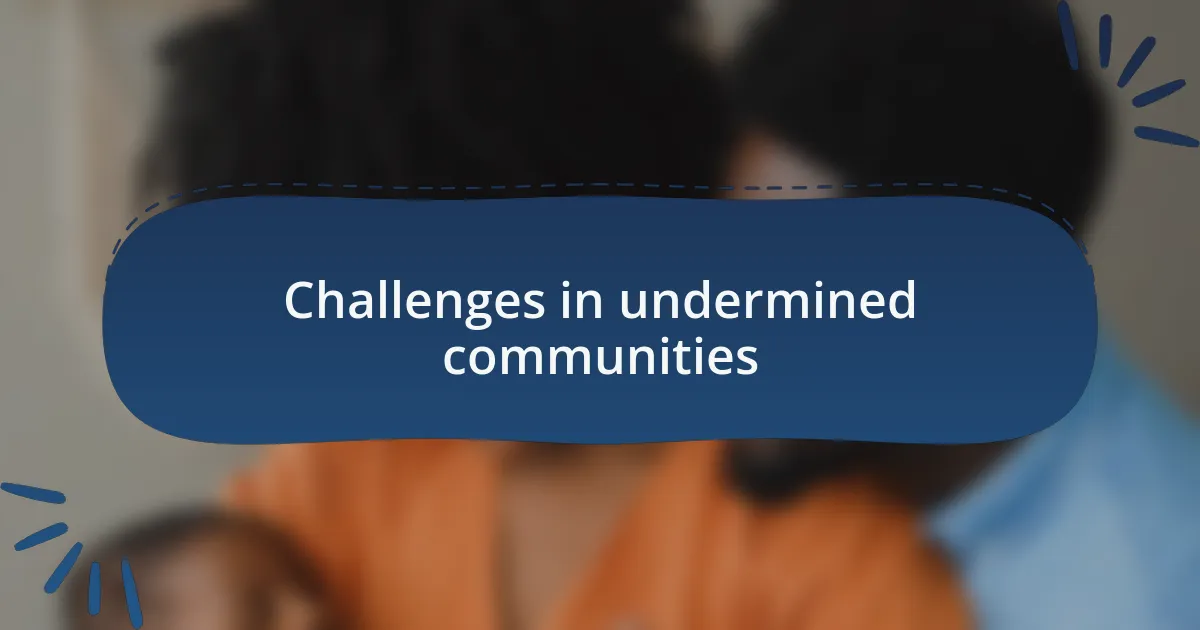 Challenges in undermined communities