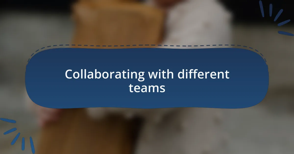 Collaborating with different teams