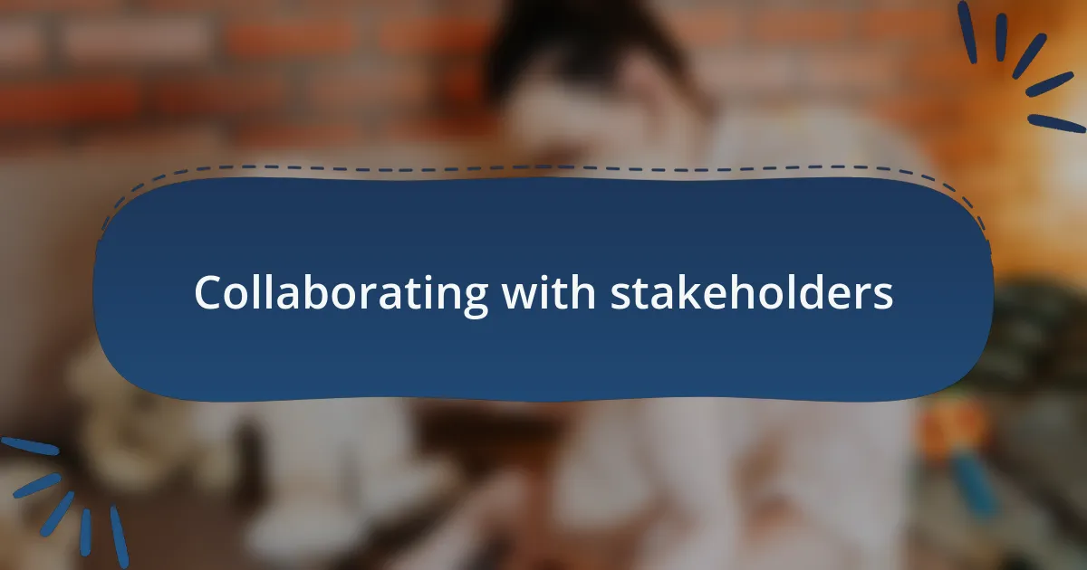 Collaborating with stakeholders
