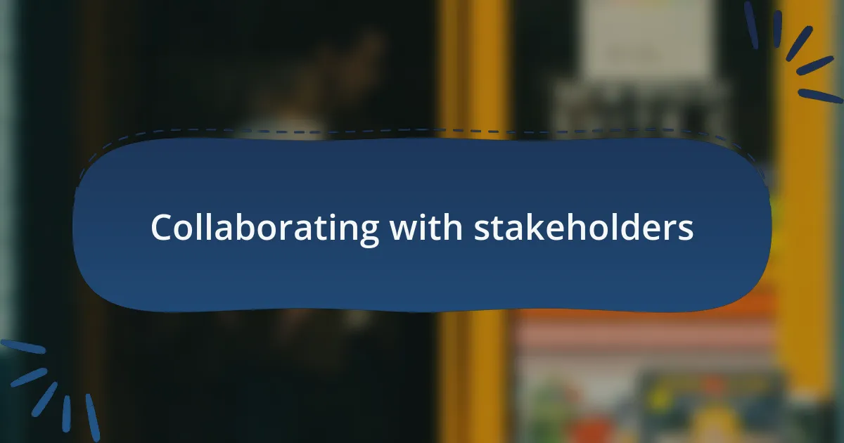 Collaborating with stakeholders