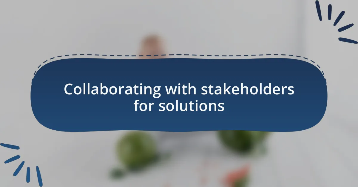 Collaborating with stakeholders for solutions