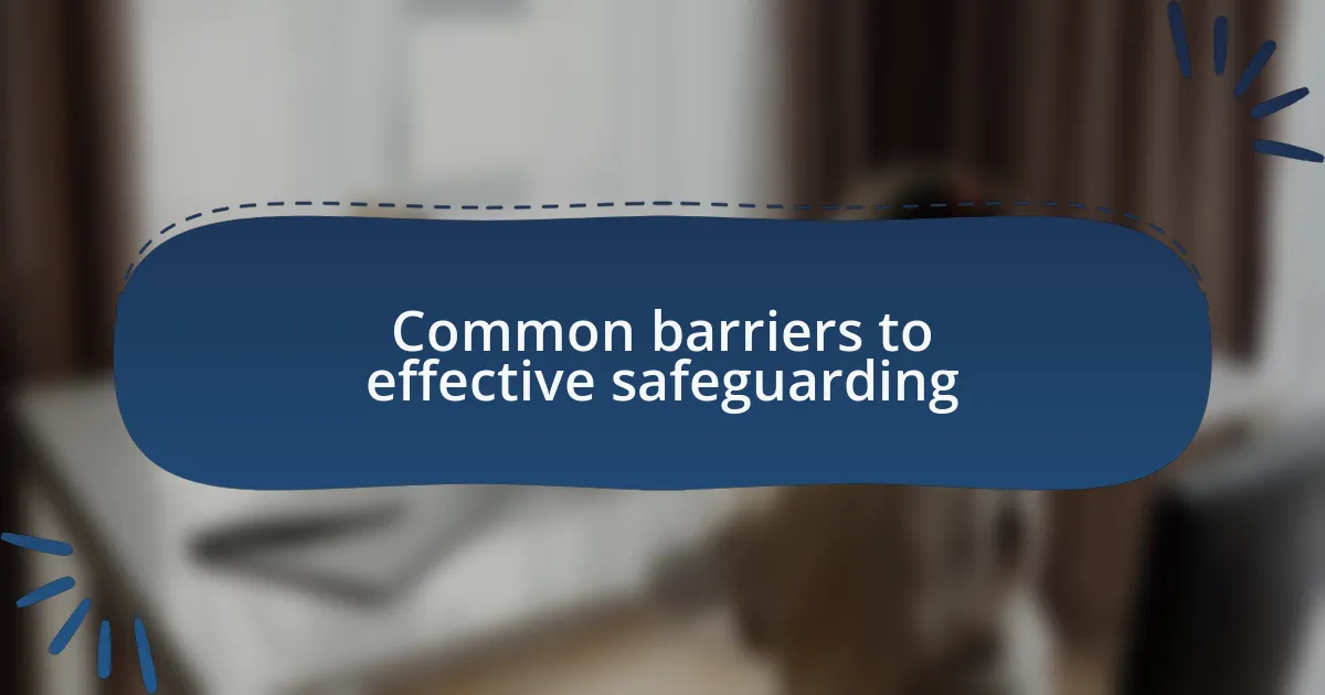 Common barriers to effective safeguarding