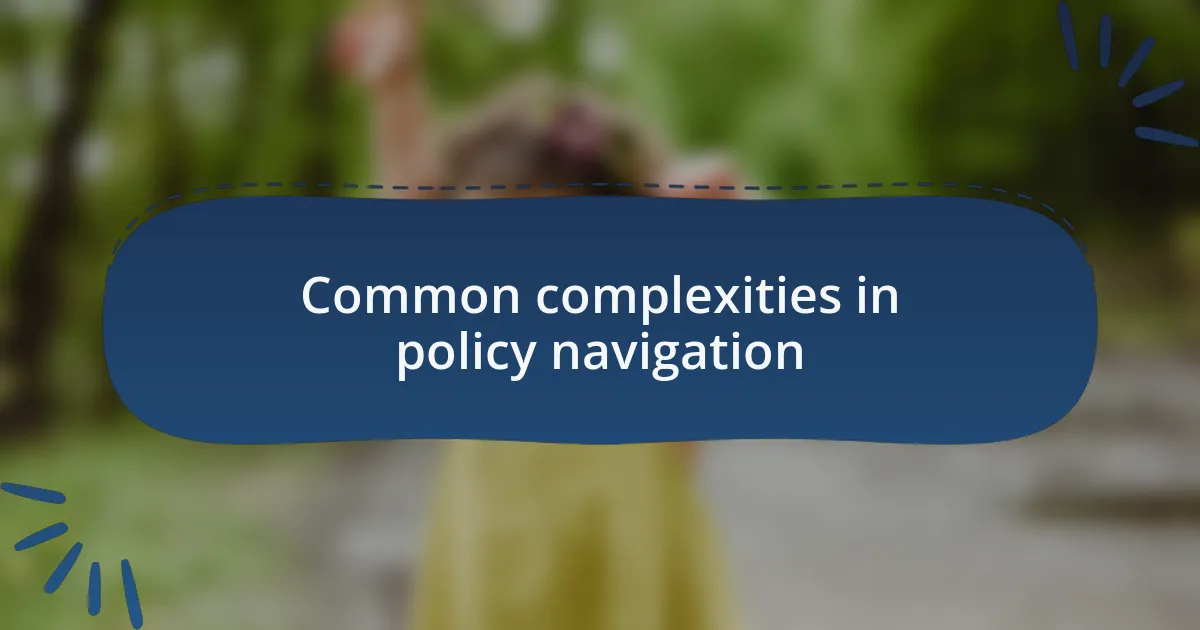 Common complexities in policy navigation