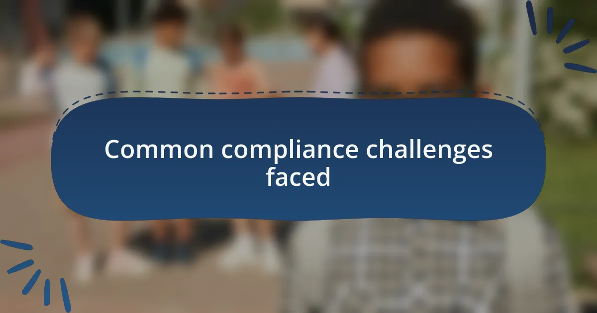 Common compliance challenges faced
