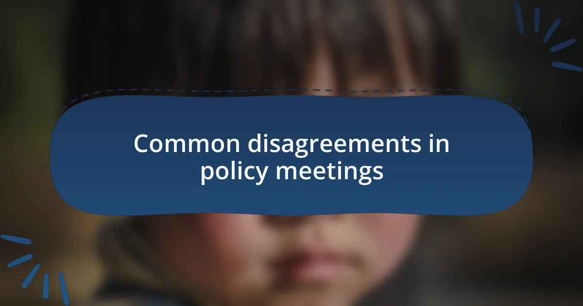 Common disagreements in policy meetings