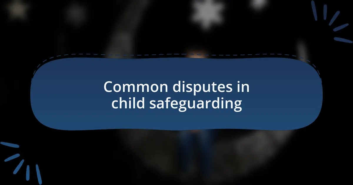 Common disputes in child safeguarding