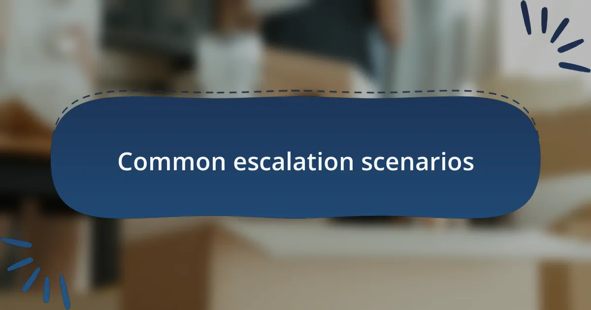 Common escalation scenarios