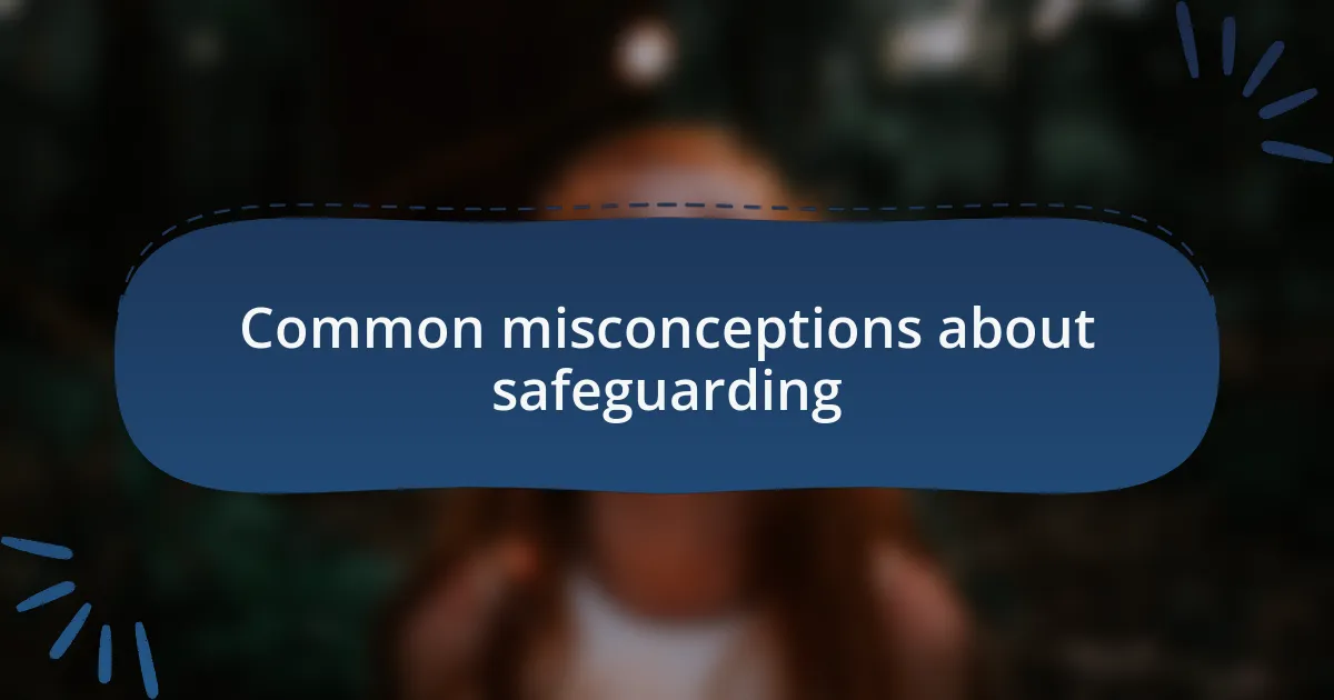 Common misconceptions about safeguarding