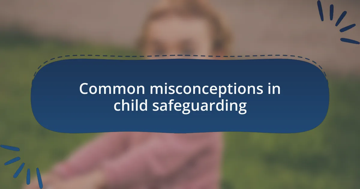 Common misconceptions in child safeguarding