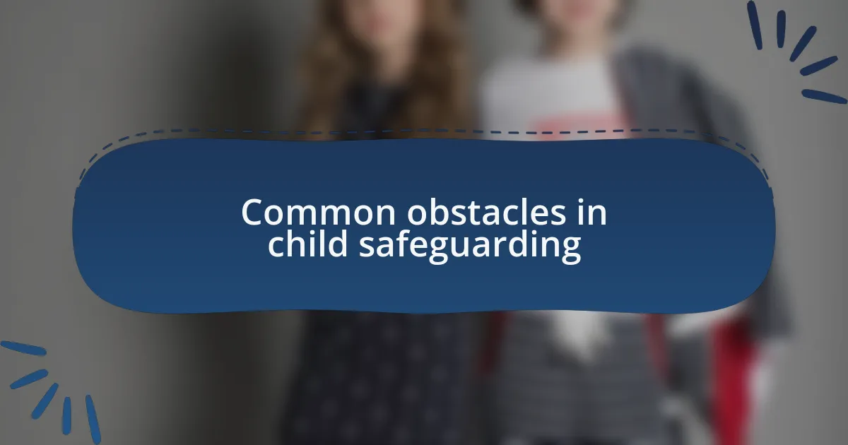 Common obstacles in child safeguarding