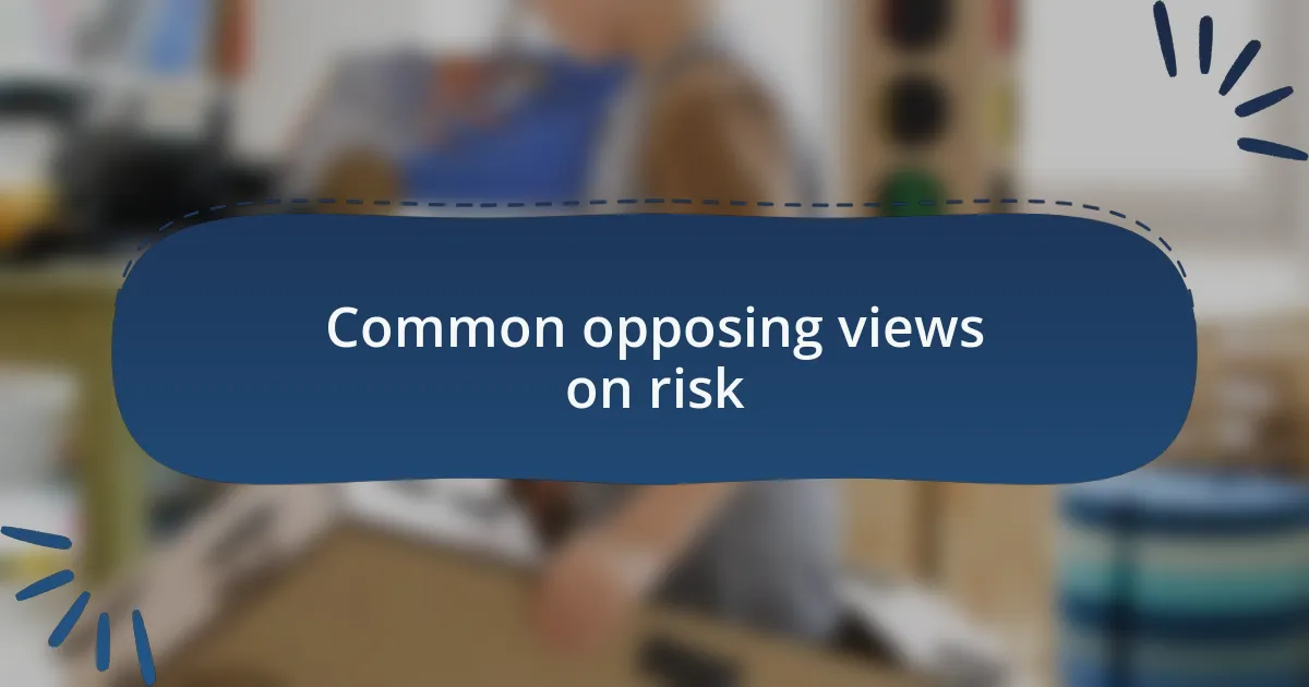 Common opposing views on risk