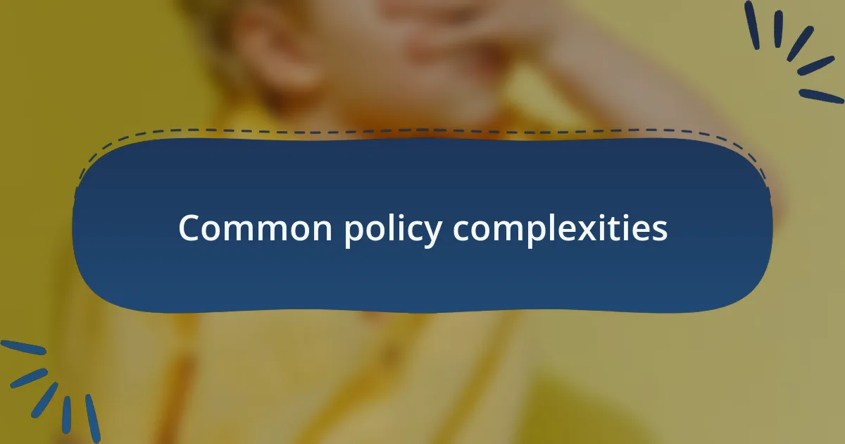 Common policy complexities
