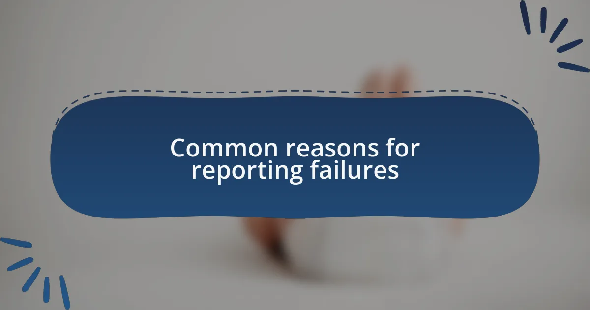 Common reasons for reporting failures