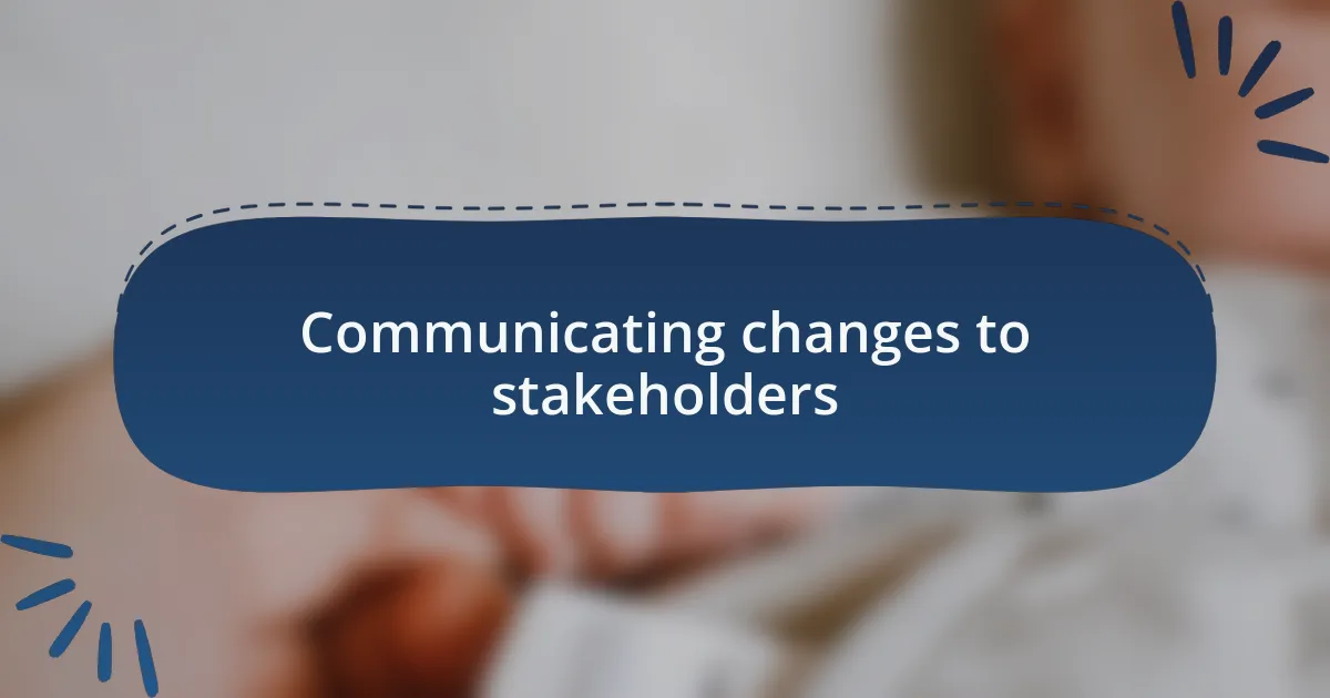 Communicating changes to stakeholders