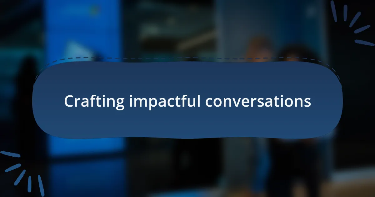 Crafting impactful conversations