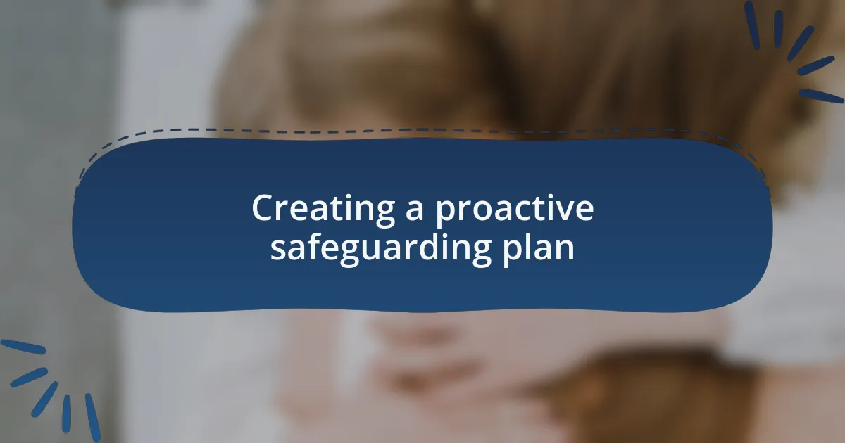 Creating a proactive safeguarding plan