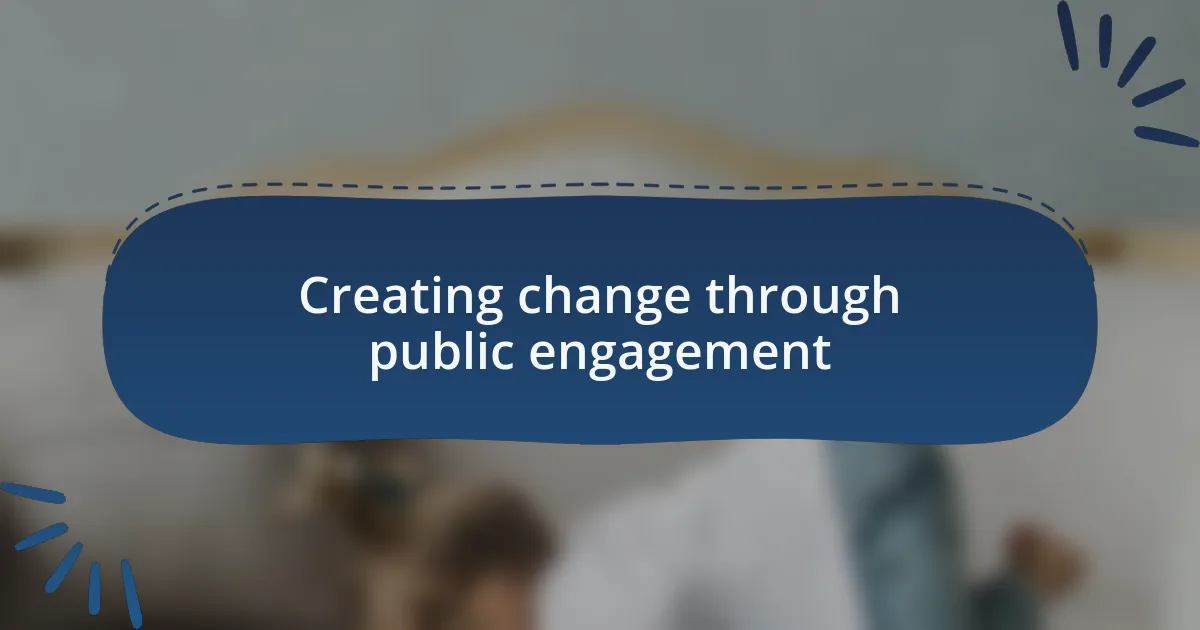 Creating change through public engagement