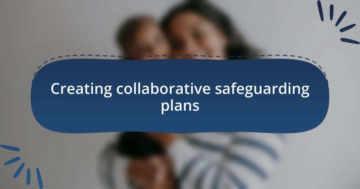 Creating collaborative safeguarding plans