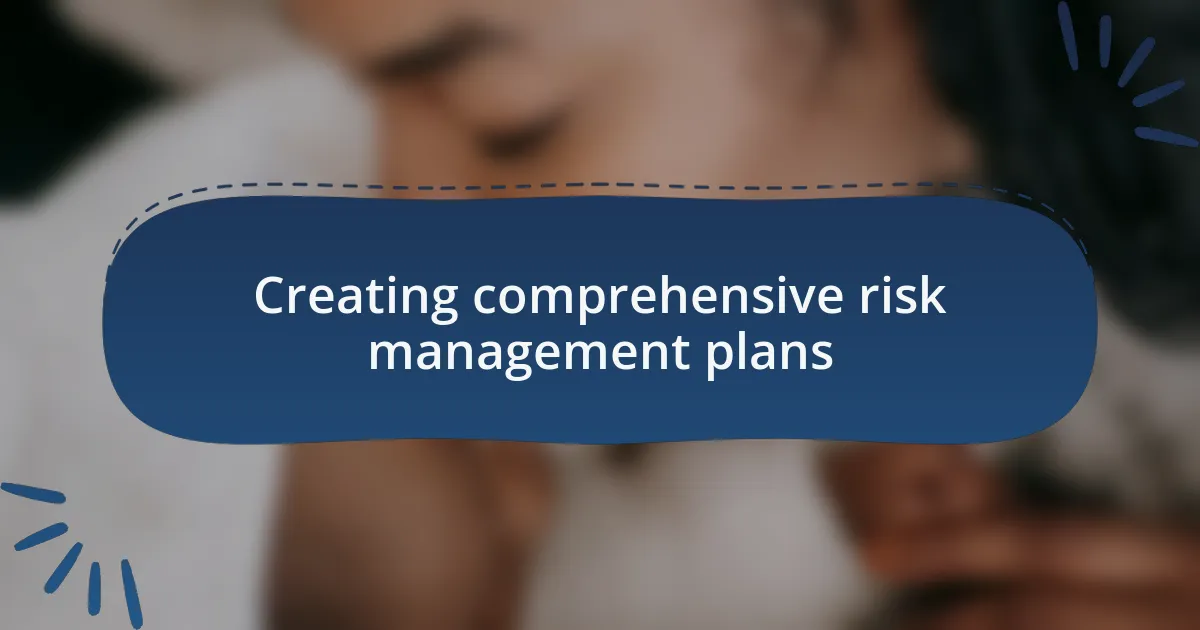 Creating comprehensive risk management plans