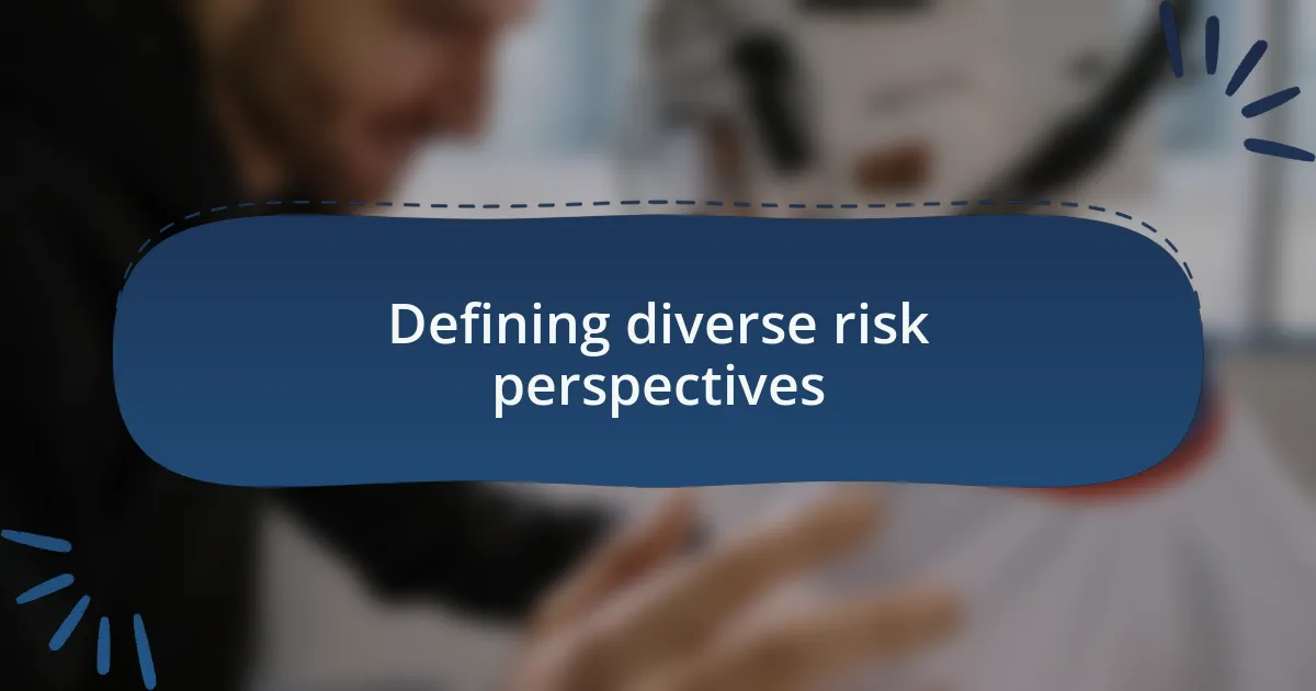Defining diverse risk perspectives