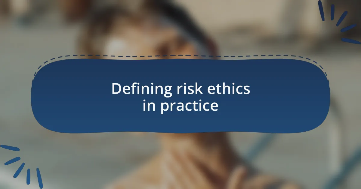 Defining risk ethics in practice