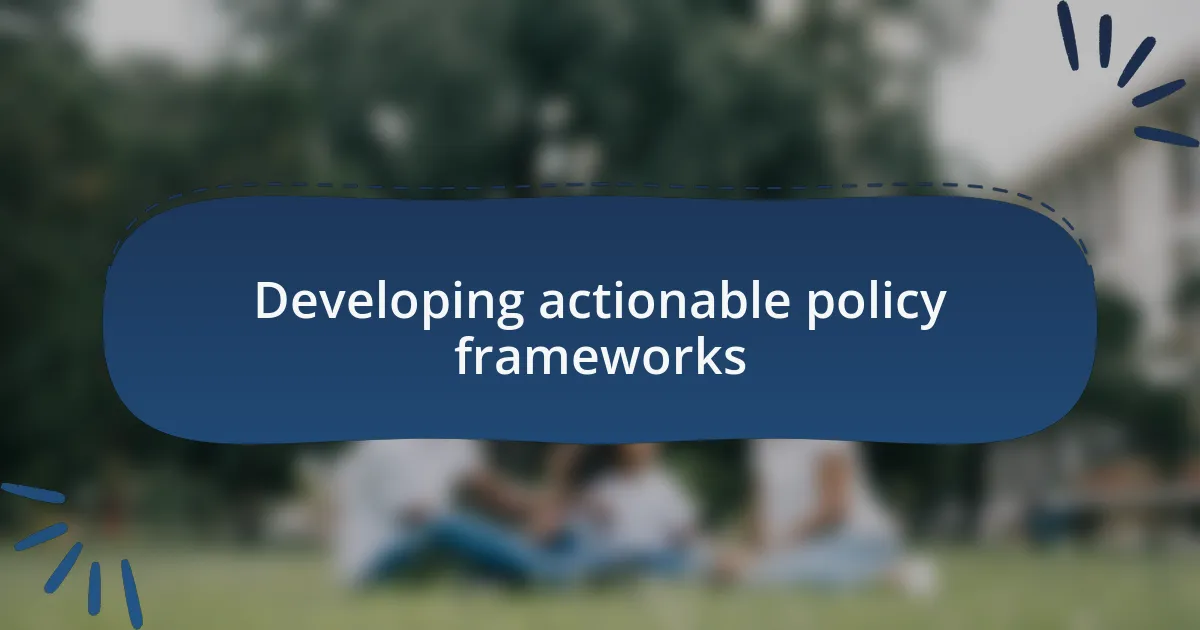 Developing actionable policy frameworks