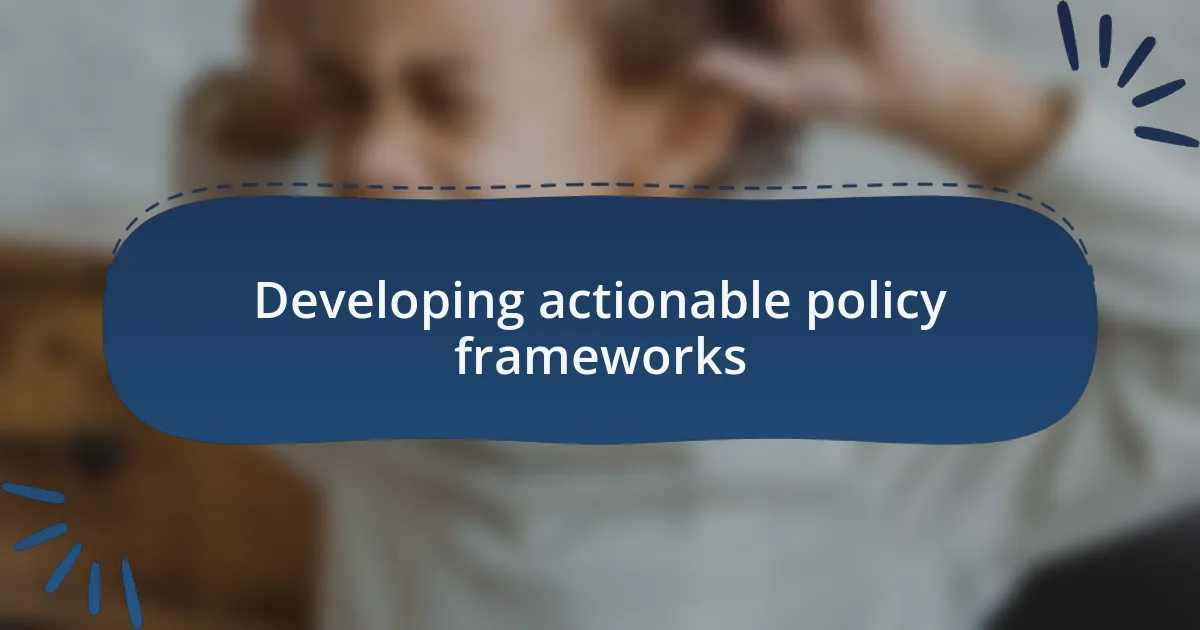 Developing actionable policy frameworks
