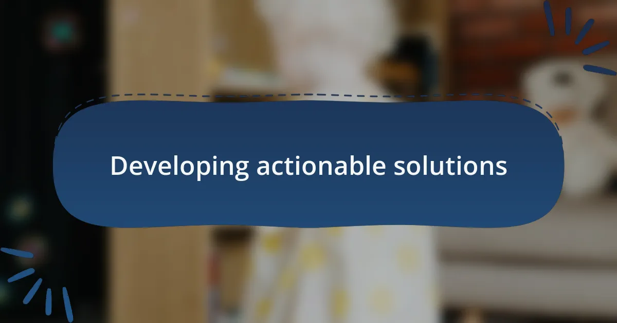 Developing actionable solutions