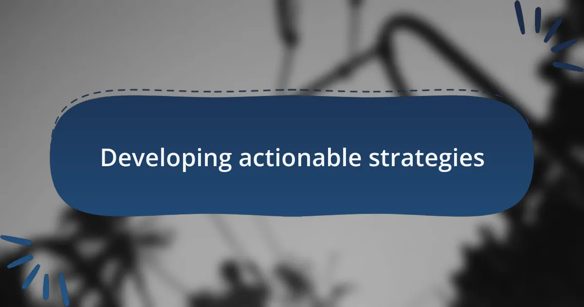 Developing actionable strategies