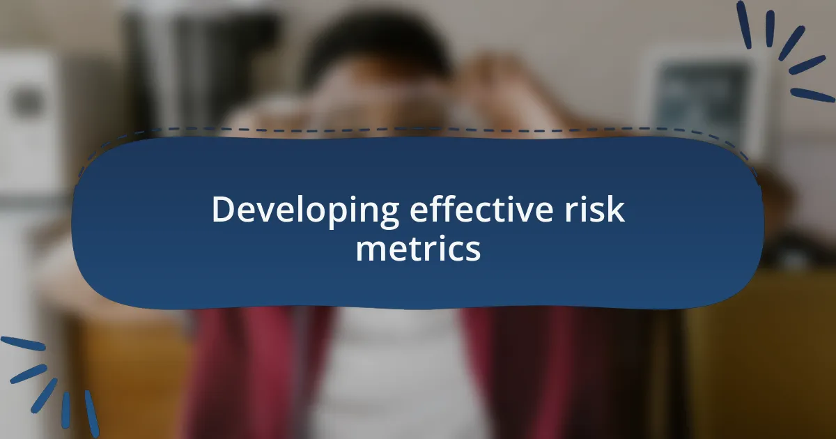 Developing effective risk metrics
