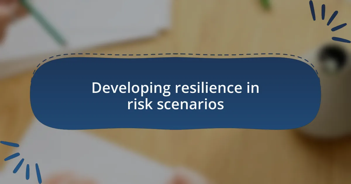 Developing resilience in risk scenarios