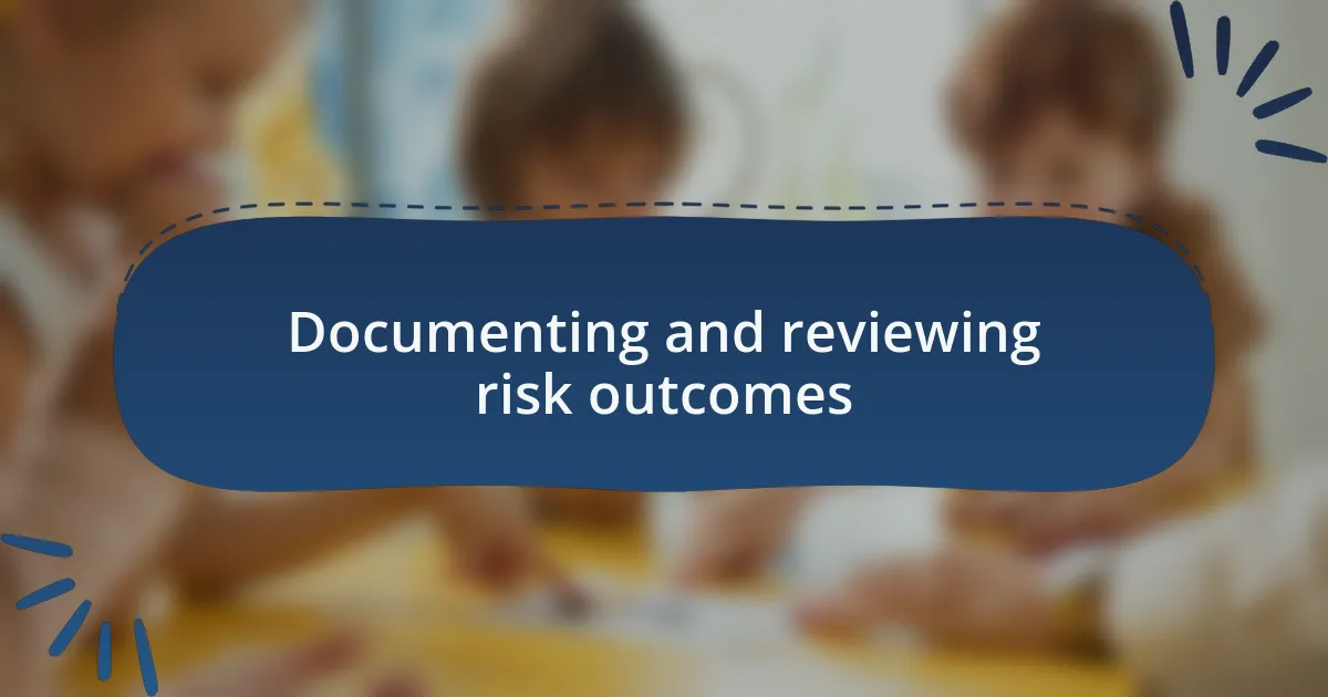 Documenting and reviewing risk outcomes