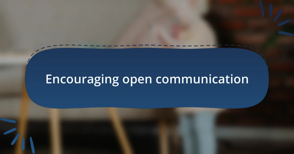 Encouraging open communication